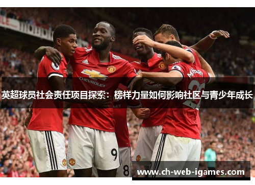 英超球员社会责任项目探索：榜样力量如何影响社区与青少年成长