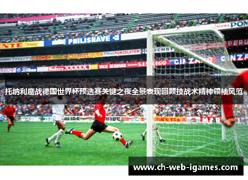 托纳利鏖战德国世界杯预选赛关键之夜全景表现回顾技战术精神领袖风范