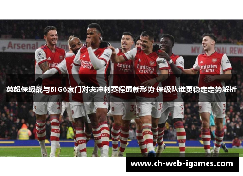 英超保级战与BIG6豪门对决冲刺赛程最新形势 保级队谁更稳定走势解析 英超保级战与BIG6豪门对决冲刺赛程最新形势 保级队谁更稳定走势解析