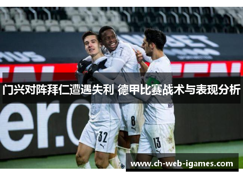 门兴对阵拜仁遭遇失利 德甲比赛战术与表现分析 门兴对阵拜仁遭遇失利 德甲比赛战术与表现分析