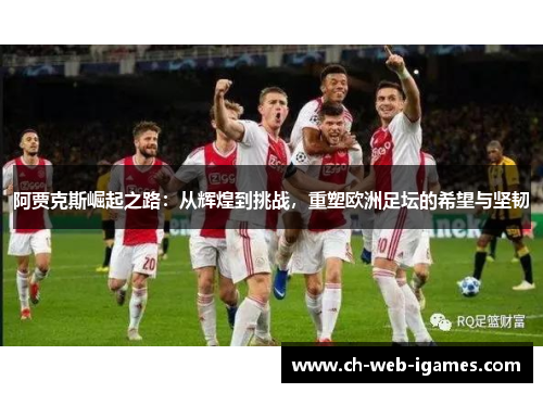 阿贾克斯崛起之路:从辉煌到挑战,重塑欧洲足坛的希望与坚韧 阿贾克斯崛起之路:从辉煌到挑战,重塑欧洲足坛的希望与坚韧