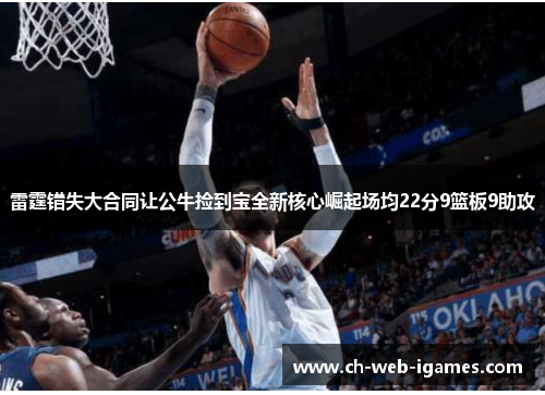 雷霆错失大合同让公牛捡到宝全新核心崛起场均22分9篮板9助攻 雷霆错失大合同让公牛捡到宝全新核心崛起场均22分9篮板9助攻