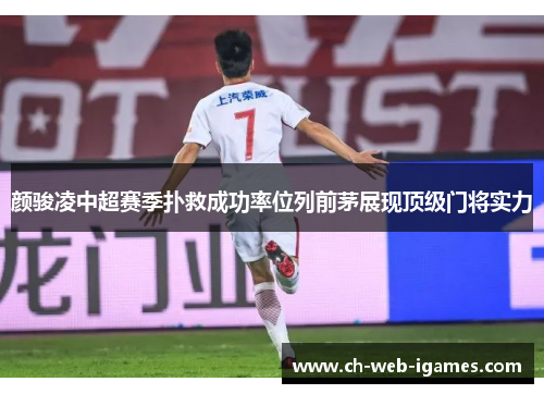 颜骏凌中超赛季扑救成功率位列前茅展现顶级门将实力