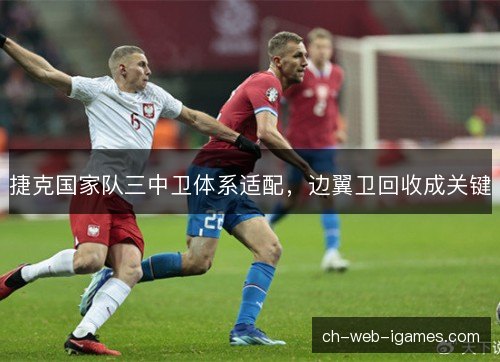 捷克国家队三中卫体系适配，边翼卫回收成关键