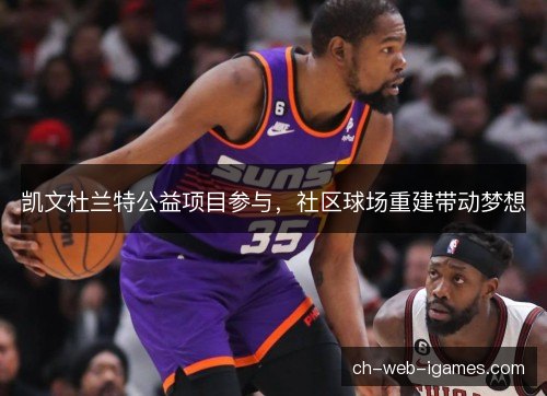 凯文杜兰特公益项目参与，社区球场重建带动梦想