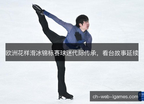 欧洲花样滑冰锦标赛球迷代际传承，看台故事延续